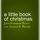A Little Book of Christmas by John Kendrick Bangs