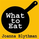 What to Eat: Food That's Good for Your Health, Pocket and Plate by Joanna Blythman