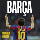 Barca: The Making of the Greatest Team in the World by Graham Hunter