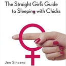 The Straight Girl's Guide to Sleeping with Chicks by Jen Sincero