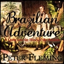 Brazilian Adventure: A Quest into the Heart of the Amazon by Peter Fleming