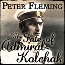 The Fate of Admiral Kolchak by Peter Fleming