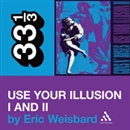 Guns N' Roses' 'Use Your Illusion' I and II by Eric Weisbard