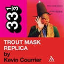 Captain Beefheart's 'Trout Mask Replica' by Kevin Courrier