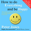 How to Do Everything and Be Happy by Peter Jones