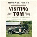Visiting Tom: A Man, a Highway, and the Road to Roughneck Grace by Michael Perry