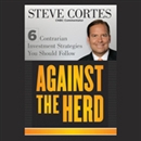 Against the Herd: 6 Contrarian Investment Strategies You Should Follow by Steve Cortes
