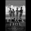 Black Tide: The Devastating Impact of the Gulf Oil Spill by Antonia Juhasz
