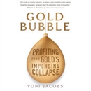 Gold Bubble: Profiting From Gold's Impending Collapse by Yoni Jacobs