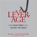 Leverage: How Cheap Money Will Destroy the World by Karl Denninger