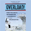 Overload!: How Too Much Information Is Hazardous to Your Organization by Jonathan B. Spira