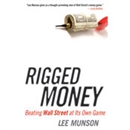 Rigged Money: Beating Wall Street at Its Own Game by Lee Munson