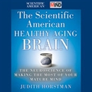 The Scientific American Healthy Aging Brain by Judith Horstman