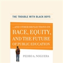 The Trouble with Black Boys by Pedro A. Noguera