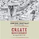 Create Dangerously: The Immigrant Artist at Work by Edwidge Danticat