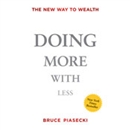 Doing More with Less: The New Way to Wealth by Bruce Piasecki