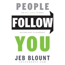 People Follow You: The Real Secret to What Matters Most in Leadership by Jeb Blount