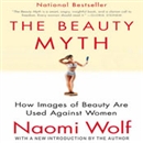 The Beauty Myth: How Images of Beauty Are Used Against Women by Naomi Wolf