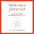 Think Like a Futurist by Cecily Sommers