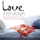 Love, InshAllah: The Secret Love Lives of American Muslim Women by Nura Maznavi