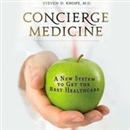 Concierge Medicine: A New System to Get the Best Healthcare by Steven D. Knope