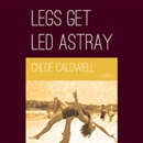 Legs Get Led Astray by Chloe Caldwell
