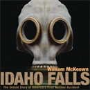 Idaho Falls: The Untold Story of America's First Nuclear Accident by William McKeown
