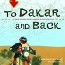 To Dakar and Back: 21 Days Across North Africa by Motorcycle by Lawrence Hacking