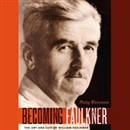 Becoming Faulkner: The Art and Life of William Faulker by Philip Weinstein
