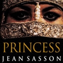 Princess: A True Story of Life Behind the Veil in Saudi Arabia by Jean Sasson