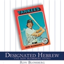 Designated Hebrew: The Ron Blomberg Story by Rob Blomberg