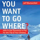 You Want To Go Where? by Jeff Blumenfeld