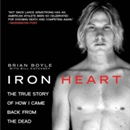 Iron Heart: The True Story of How I Came Back from the Dead by Brian Boyle