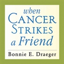 When Cancer Strikes a Friend by Bonnie E. Draeger