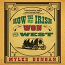 How the Irish Won the West by Myles Dungan