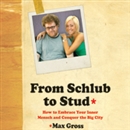 From Schlub to Stud by Max Gross