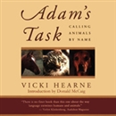 Adam's Task: Calling Animals by Name by Vicki Hearne