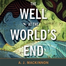 The Well at the World's End by A.J. Mackinnon