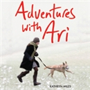 Adventures with Ari: A Puppy, a Leash& Our Year Outdoors by Kathryn Miles
