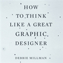 How to Think Like a Great Graphic Designer by Debbie Millman