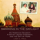 Swimming in the Daylight: An American Student, a Soviet-Jewish Dissident, and the Gift of Hope by Lisa C. Paul