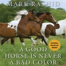 A Good Horse Is Never a Bad Color by Mark Rashid