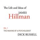 The Life and Ideas of James Hillman: Volume I: The Making of a Psychologist by Dick Russell