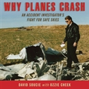 Why Planes Crash: An Accident Investigator's Fight for Safe Skies by David Soucie