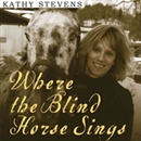 Where the Blind Horse Sings by Kathy Stevens
