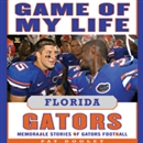 Game of My Life: Florida Gators: Memorable Stories of Gators Football by Pat Dooley