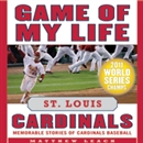 Game of My Life: St. Louis Cardinals - Memorable Stories of Cardinals Baseball by Matthew Leach