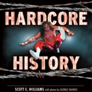Hardcore History: The Extremely Unauthorized Story of the ECW by Scott E. Williams