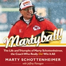 Martyball!: The Life and Triumphs of Marty Schottenheimer, the Coach Who Really Did Win It All by Marty Schottenheimer