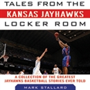 Tales from the Kansas Jayhawks Locker Room by Mark Stallard